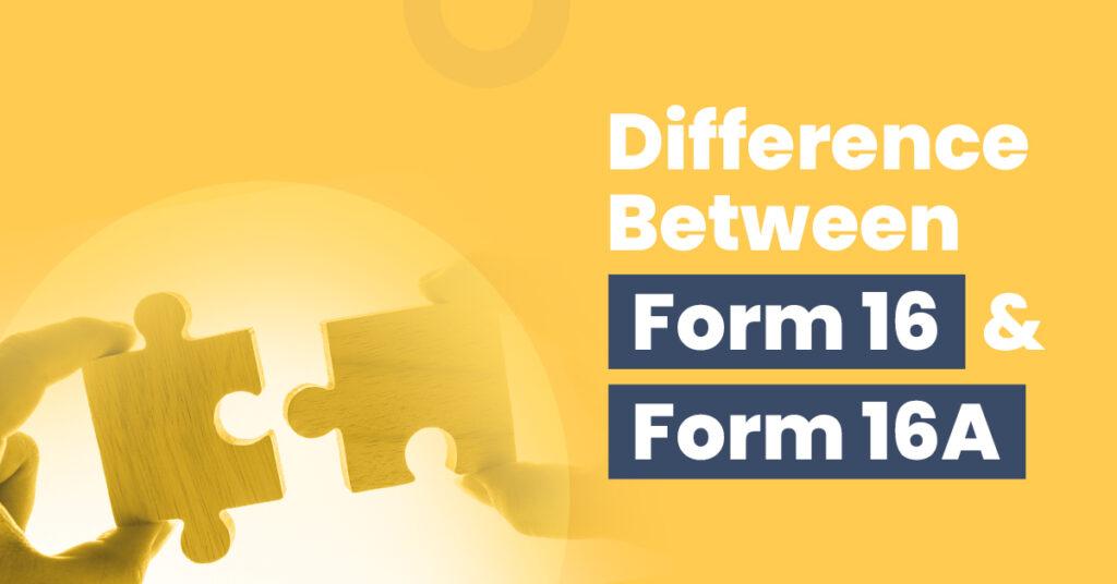 learn about Difference between Form 16 and Form 16A